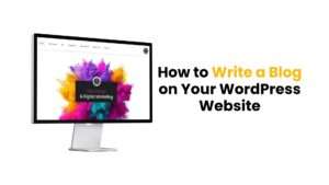 How to Write a Blog on Your WordPress Website